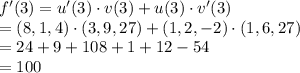f'(3)=u'(3)\cdot v(3)+u(3)\cdot v'(3)\\=\left ( 8,1,4 \right )\cdot \left ( 3,9,27 \right )+\left ( 1,2,-2 \right )\cdot \left ( 1,6,27 \right )\\=24+9+108+1+12-54\\=100