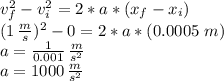 v_f^2-v_i^2= 2 * a * (x_f-x_i)\\(1\,\frac{m}{s})^2-0=2*a*(0.0005\,\,m )\\a =\frac{1}{0.001} \,\frac{m}{s^2}\\a=1000\,\frac{m}{s^2}