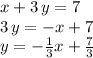 x+3\,y = 7\\3\,y = -x+7\\y=-\frac{1}{3} x+\frac{7}{3}
