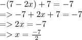 - (7 - 2x) + 7 =  - 7 \\  =    - 7 + 2x + 7 =  - 7 \\  =   2x =  - 7 \\  =   x =  \frac{ - 7}{2}