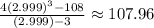 \frac{4(2.999)^3-108}{(2.999)-3}\approx107.96