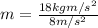 m=\frac{18 kg m/s^2}{8m/s^2 }
