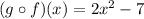 (g\circ f)(x)=2x^2-7
