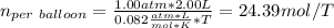 n_{per\ balloon}=\frac{1.00 atm*2.00L}{0.082\frac{atm*L}{mol*K}*T}=24.39mol/T