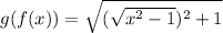 g(f(x)) = \sqrt{(\sqrt{x^2 - 1})^2 + 1}