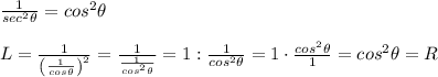 \frac{1}{sec^2\theta}=cos^2\theta\\\\L=\frac{1}{\left(\frac{1}{cos\theta}\right)^2}=\frac{1}{\frac{1}{cos^2\theta}}=1:\frac{1}{cos^2\theta}=1\cdot\frac{cos^2\theta}{1}=cos^2\theta=R