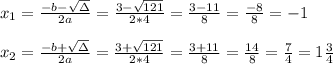 x_{1}=\frac{-b-\sqrt{\Delta }}{2a} =\frac{ 3-\sqrt{ 121}}{2*4}=\frac{ 3-11}{8}= \frac{-8 }{ 8}=-1 \\ \\x_{2}=\frac{-b+\sqrt{\Delta }}{2a} =\frac{ 3+\sqrt{ 121}}{2*4}=\frac{ 3+11}{8}= \frac{14 }{ 8}= \frac{7}{4}=1\frac{3}{4}