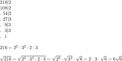 216|2\\108|2\\.\ 54|2\\.\ 27|3\\.\ \ 9|3\\.\ \ 3|3\\.\ \ 1\\\\216=2^2\cdot3^2\cdot2\cdot3\\\\\sqrt{216}=\sqrt{2^2\cdot3^2\cdot2\cdot3}=\sqrt{2^2}\cdot\sqrt{3^2}\cdot\sqrt6=2\cdot3\cdot\sqrt6=6\sqrt6
