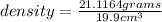 density=\frac{21.1164 grams}{19.9 cm^{3} }