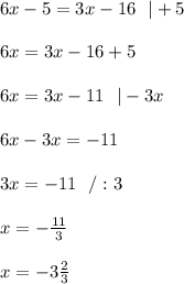 6x-5=3x-16 \ \ |+5 \\ \\ 6x=3x-16+5 \\ \\6x=3x-11 \ \ | -3x \\ \\6x-3x = -11 \\ \\3x = -11 \ \ / :3 \\ \\ x=-\frac{11}{3}\\ \\x=-3\frac{2}{3}