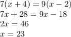 7(x+4) =9(x -2) \\&#10;7x+28=9x-18\\&#10;2x=46\\&#10;x=23