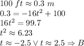 100\ ft\approx0.3\ m\\&#10;0.3=-16t^2+100\\&#10;16t^2=99.7\\&#10;t^2\approx6.23\\&#10;t\approx-2.5 \vee t\approx2.5 \Rightarrow B&#10;