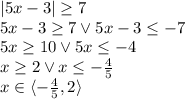 | 5x - 3 |\geq 7\\&#10;5x-3\geq7 \vee 5x-3\leq-7\\&#10;5x\geq10 \vee 5x\leq-4\\&#10;x\geq 2 \vee x\leq-\frac{4}{5}\\&#10;x\in\langle-\frac{4}{5},2\rangle