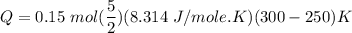 Q= 0.15 \ mol (\dfrac{5}{2})(8.314 \ J/mole.K )(300-250)K