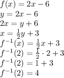 f(x)=2x-6\\&#10;y=2x-6\\&#10;2x=y+6\\&#10;x=\frac{1}{2}y+3\\&#10;f^{-1}(x)=\frac{1}{2}x+3\\&#10;f^{-1}(2)=\frac{1}{2}\cdot2+3\\&#10;f^{-1}(2)=1+3\\&#10;f^{-1}(2)=4&#10;