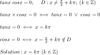 tanx\ cosx=0;\ \ \ \ D:x\neq\frac{\pi}{2}+k\pi;\ (k\in\mathbb{Z})\\\\tanx\times cosx=0\iff tanx=0\ \vee\ cosx=0\\\\tanx=0\iff x=k\pi\\\\cosx=0\iff x=\frac{\pi}{2}+k\pi\notin D\\\\Solution:x=k\pi\ (k\in\mathbb{Z})
