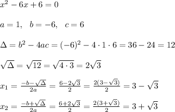 x^2-6x+6=0 \\ \\a=1, \ \ b=-6, \ \ c=6 \\\\\Delta =b^2-4ac = (-6)^2 -4\cdot1\cdot 6 =  36-24=12\\\\\sqrt{\Delta }=\sqrt{12}=\sqrt{4\cdot 3}=2\sqrt{3}\\ \\x_{1}=\frac{-b-\sqrt{\Delta} }{2a}=\frac{6-2\sqrt{3}}{2 }=\frac{2( 3- \sqrt{3})}{2}=  3- \sqrt{3}\\\\x_{2}=\frac{-b+\sqrt{\Delta} }{2a}=\frac{6+2\sqrt{3}}{2 }=\frac{2( 3+ \sqrt{3})}{2}=  3+ \sqrt{3}