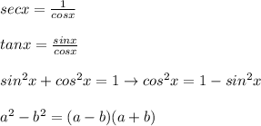 secx=\frac{1}{cosx}\\\\tanx=\frac{sinx}{cosx}\\\\sin^2x+cos^2x=1\to cos^2x=1-sin^2x\\\\a^2-b^2=(a-b)(a+b)