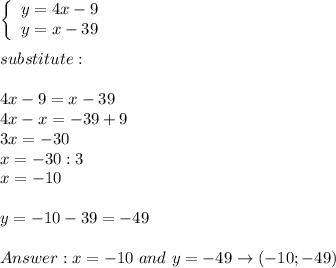 \left\{\begin{array}{ccc}y=4x-9\\y=x-39\end{array}\right\\\\substitute:\\\\4x-9=x-39\\4x-x=-39+9\\3x=-30\\x=-30:3\\x=-10\\\\y=-10-39=-49\\\\x=-10\ and\ y=-49\to(-10;-49)