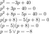p^2=-3p+40\\&#10;p^2+3p-40=0\\&#10;p^2+8p-5p-40=0\\&#10;p(p+8)-5(p+8)=0\\&#10;(p-5)(p+8)=0\\&#10;p=5 \vee p=-8&#10;