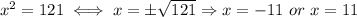 x^2=121\iff x=\pm\sqrt{121}\Rightarrow x=-11\ or\ x=11