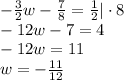 -\frac{3}{2}w-\frac{7}{8}=\frac{1}{2}|\cdot8\\&#10;-12w-7=4\\&#10;-12w=11\\&#10;w=-\frac{11}{12}&#10;