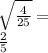 \sqrt{\frac{4}{25}}=\\&#10;\frac{2}{5}