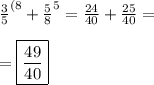 \frac{3}{5}^{(8}+\frac{5}{8}^{5}= \frac{24}{40}+\frac{25}{40}= \\ \\ =\boxed{\frac{49}{40}}