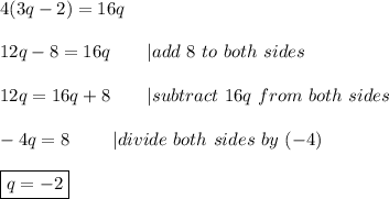 4(3q-2)=16q\\\\12q-8=16q\ \ \ \ \ \ |add\ 8\ to\ both\ sides\\\\12q=16q+8\ \ \ \ \ \ |subtract\ 16q\ from\ both\ sides\\\\-4q=8\ \ \ \ \ \ \ |divide\ both\ sides\ by\ (-4)\\\\\boxed{q=-2}