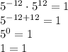 5^{-12}\cdot5^{12}=1\\&#10;5^{-12+12}=1\\&#10;5^0=1\\&#10;1=1&#10;&#10;