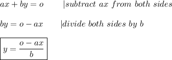 ax+by=o\ \ \ \ \  \ \ |subtract\ ax\ from\ both\ sides\\\\by=o-ax\ \ \ \ \ \ |divide\ both\ sides\ by\ b\\\\\boxed{y=\frac{o-ax}{b}}