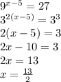 9^{x-5}=27\\&#10;3^{2(x-5)}=3^3\\&#10;2(x-5)=3\\&#10;2x-10=3\\&#10;2x=13\\&#10;x=\frac{13}{2}