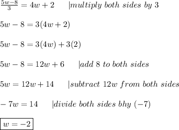 \frac{5w-8}{3}=4w+2\ \ \ \ \ |multiply\ both\ sides\ by\ 3\\\\5w-8=3(4w+2)\\\\5w-8=3(4w)+3(2)\\\\5w-8=12w+6\ \ \ \ \ |add\ 8\ to\ both\ sides\\\\5w=12w+14\ \ \ \ \ |subtract\ 12w\ from\ both\ sides\\\\-7w=14\ \ \ \ \ |divide\ both\ sides\ bhy\ (-7)\\\\\boxed{w=-2}