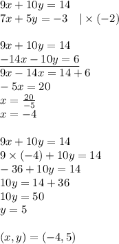 9x+10y=14 \\&#10;7x+5y=-3 \ \ \ |\times (-2) \\ \\&#10;9x+10y=14 \\&#10;\underline{-14x-10y=6} \\&#10;9x-14x=14+6 \\&#10;-5x=20 \\&#10;x=\frac{20}{-5} \\&#10;x=-4 \\ \\&#10;9x+10y=14 \\&#10;9 \times (-4)+10y=14 \\&#10;-36+10y=14 \\&#10;10y=14+36 \\&#10;10y=50 \\&#10;y=5 \\ \\&#10;(x,y)=(-4,5)