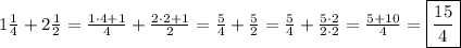 1 \frac{1}{4}+ 2\frac{1}{2} =  \frac{1\cdot4+1}{4} +  \frac{2\cdot2+1}{2} =  \frac{5}{4}+ \frac{5}{2}  =  \frac{5}{4}  + \frac{5\cdot2}{2\cdot2}=  \frac{5+10}{4}  =\boxed{ \frac{15}{4} }