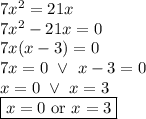 7x^2=21x \\&#10;7x^2-21x=0 \\&#10;7x(x-3)=0 \\&#10;7x=0 \ \lor \ x-3=0 \\&#10;x=0 \ \lor \ x=3 \\&#10;\boxed{x=0 \hbox{ or } x=3}