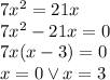 7x^2=21x\\&#10;7x^2-21x=0\\&#10;7x(x-3)=0\\&#10;x=0 \vee x=3