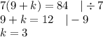 7(9+k)=84 \ \ \ |\div 7 \\&#10;9+k=12 \ \ \ |-9 \\&#10;k=3