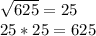 \sqrt{625}=25 \\ 25*25=625