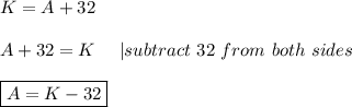 K=A+32\\\\A+32=K\ \ \ \ |subtract\ 32\ from\ both\ sides\\\\\boxed{A=K-32}