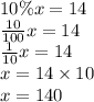 10\% x=14 \\&#10;\frac{10}{100}x=14 \\&#10;\frac{1}{10}x=14 \\&#10;x=14 \times 10 \\&#10;x=140