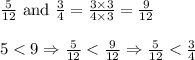 \frac{5}{12} \hbox{ and }&#10;\frac{3}{4}=\frac{3 \times 3}{4 \times 3}=\frac{9}{12} \\ \\&#10;5