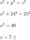 x^2+y^2=z^2 \\  \\ x^2+24^2=25^2 \\  \\ x^2=49 \\  \\ x=7 :)