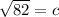 \sqrt{82} =c