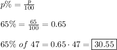 p\%=\frac{p}{100}\\\\65\%=\frac{65}{100}=0.65\\\\65\%\ of\ 47=0.65\cdot47=\boxed{30.55}