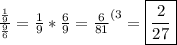 \rm \frac{ \frac{1}{9}}{ \frac{9}{6} }= \frac{1}{9}* \frac{6}{9}= \frac{6}{81}^{(3}=\boxed{\rm\frac{2}{27} }