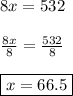 8x = 532 \\\\ \frac{8x}{8}=\frac{532}{8} \\\\ \boxed{x=66.5}