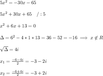 5x^{2}=-30x-65 \\  \\ 5x^{2}+30x+65 \ \ \ /:5 \\  \\ x^{2}+6x+13=0 \\  \\ \Delta=6^{2}-4*1*13=36-52=-16 \implies x\not\in R \\  \\  \sqrt{\Delta} =4i \\  \\ x_{1}= \frac{-6-4i }{2}= -3-2i \\  \\ x_{2}= \frac{-6+4i}{2}=-3+2i