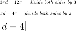 3\pi d=12\pi\ \ \ \ |divide\ both\ sides\ by\ 3\\\\\pi d=4\pi\ \ \ \ |divide\ both\ sides\ by\ \pi\\\\\huge\boxed{d=4}