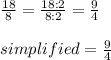 \frac{18}{8} = \frac{18:2}{8:2} = \frac{9}{4}  \\  \\ simplified=\frac{9}{4}